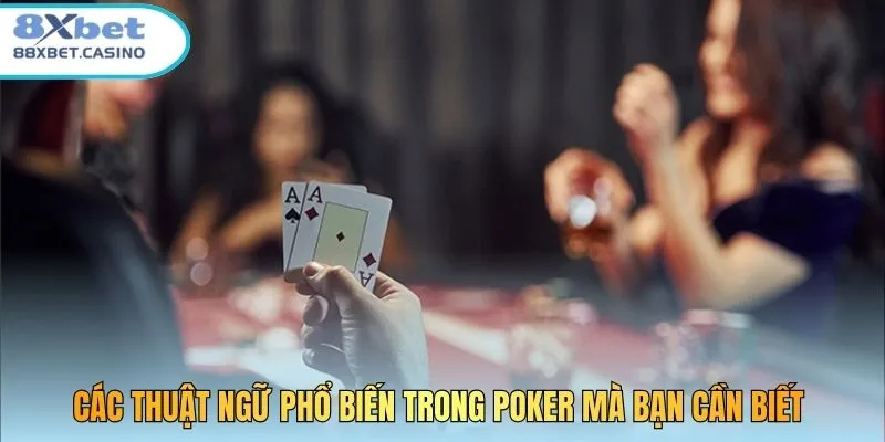 Các thuật ngữ phổ biến trong Poker mà bạn cần biết 