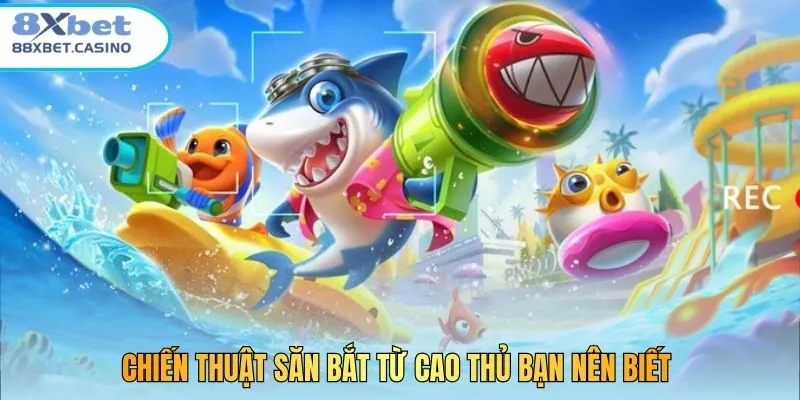 Chiến thuật săn bắt từ cao thủ bạn nên biết 
