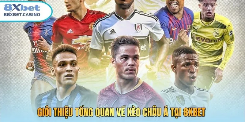 Giới thiệu tổng quan về kèo châu Á tại 8XBET 