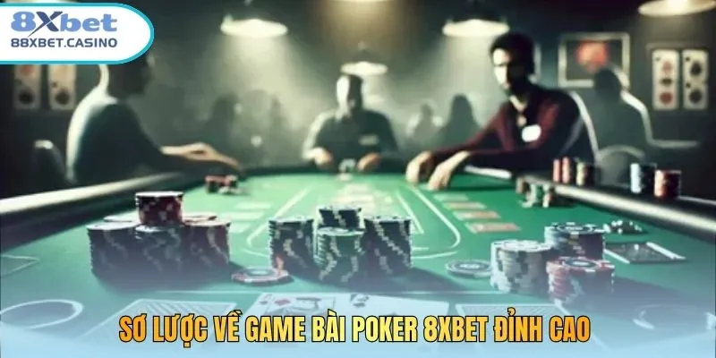 Sơ lược về game bài Poker 8XBET đỉnh cao 
