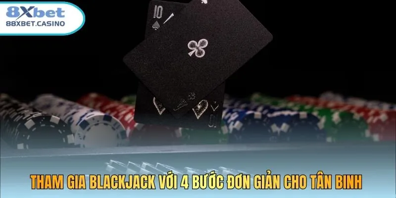 Tham gia Blackjack với 4 bước đơn giản cho tân binh 