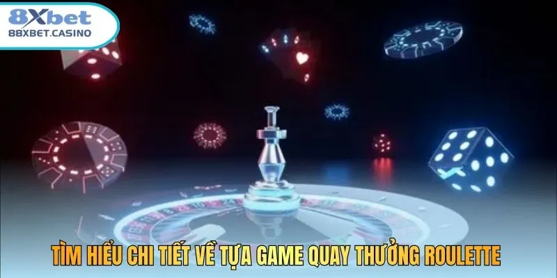 Tìm hiểu chi tiết về tựa game quay thưởng Roulette 